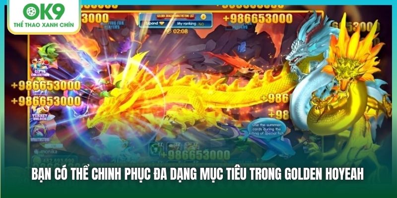 Bạn có thể chinh phục đa dạng mục tiêu trong Golden Hoyeah